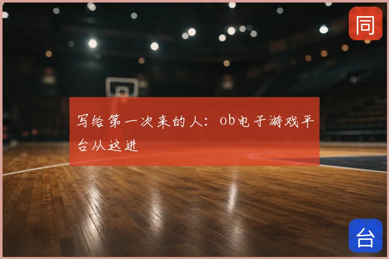 写给第一次来的人：ob电子游戏平台从这进