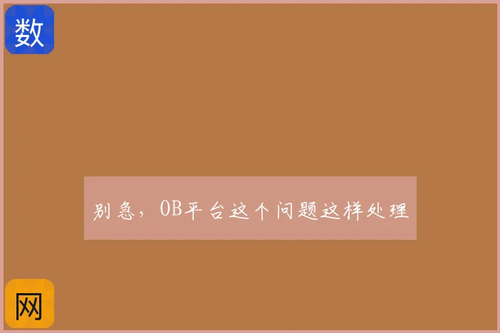 别急，OB平台这个问题这样处理